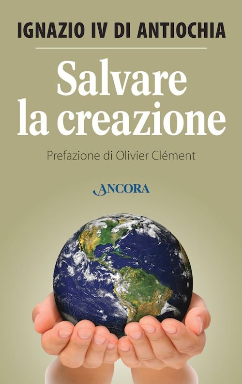 Salvare la creazione - Ignazio IV di Antiochia - Ancora - Libro Àncora  Editrice