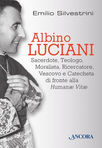 Albino Luciani - Sacerdote, Teologo, Moralista, Ricercatore, Vescovo e Catecheta di fronte alla Humanae Vitae