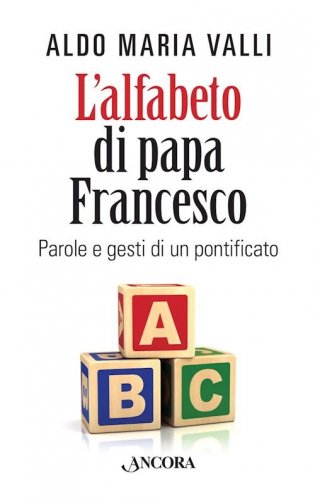 L'alfabeto di Papa Francesco - Parole e gesti di un pontificato