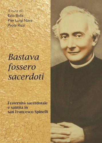 Bastava fossero sacerdoti - Fraternità sacerdotale e santità in san Francesco Spinelli