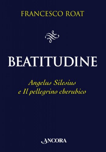Beatitudine - Angelus Silesius e Il pellegrino cherubico