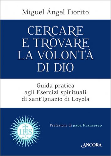 Cercare e trovare la volontà di Dio - Guida pratica agli Esercizi spirituali di sant’Ignazio di Loyola