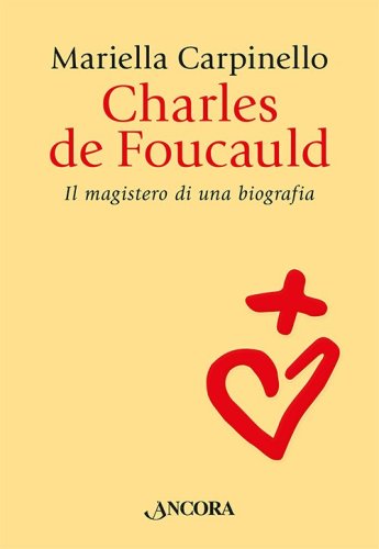 Charles de Foucauld - Il magistero di una biografia