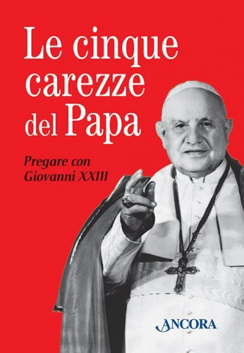 Le cinque carezze del Papa - Pregare con Giovanni XXIII