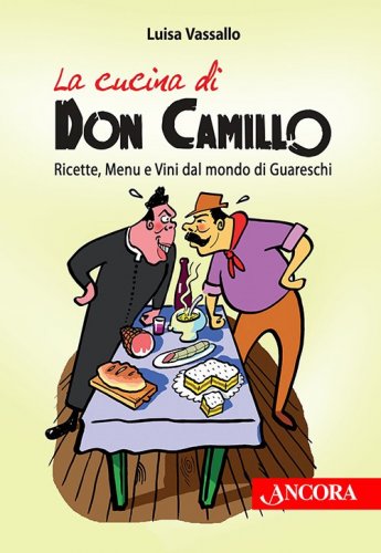 La cucina di Don Camillo - Ricette, menu e vini dal mondo di Guareschi