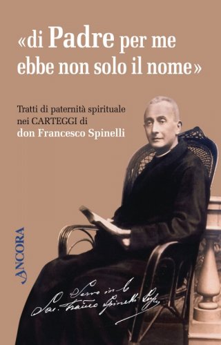 Di Padre per me ebbe non solo il nome - Tratti di paternità spirituale nei carteggi di don Francesco Spinelli