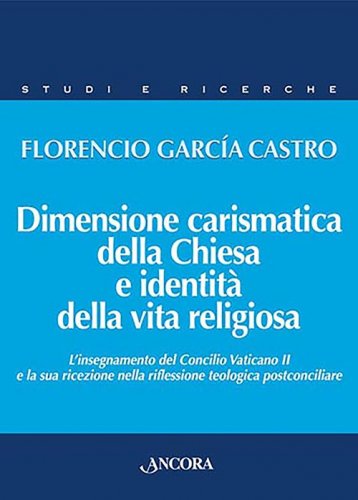 Dimensione carismatica della Chiesa e identità della vita religiosa - L'insegnamento del Concilio Vaticano II e la sua ricezione nella riflessione teologica postconciliare
