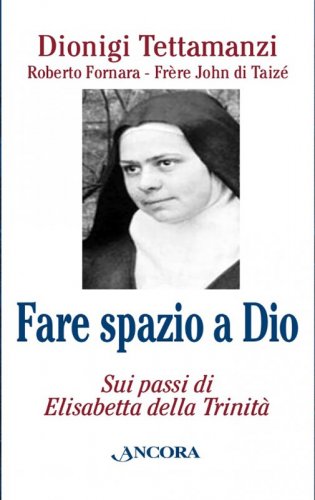 Fare spazio a Dio - Sui passi di Elisabetta della Trinità