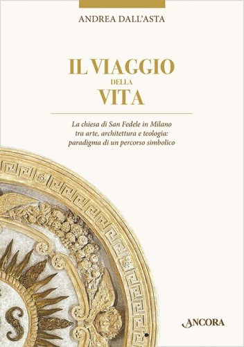 Il viaggio della vita - La chiesa di San Fedele in Milano tra arte, architettura e teologia: paradigma di un percorso simbolico