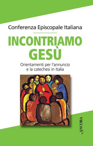 Incontriamo Gesù - Orientamenti per l'annuncio e la catechesi in Italia