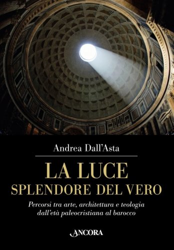 La Luce, splendore del vero - Percorsi tra arte, architettura e teologia dall'età paleocristiana al barocco