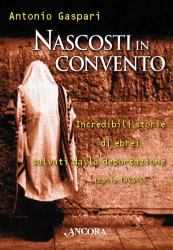 Nascosti in convento - Incredibili storie di ebrei salvati dalla deportazione (Italia 1943-45)