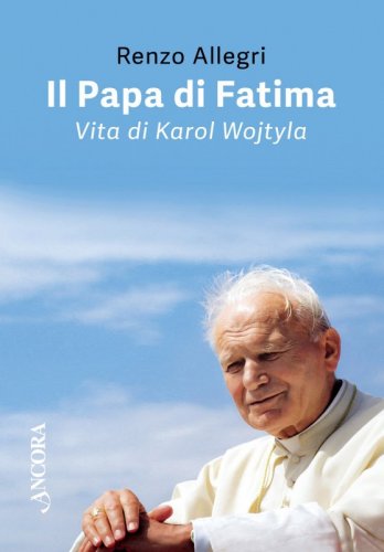 Il Papa di Fatima - Vita di Karol Wojtyla