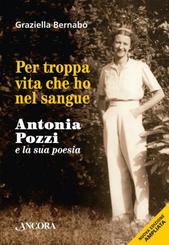 Per troppa vita che ho nel sangue - Antonia Pozzi e la sua poesia