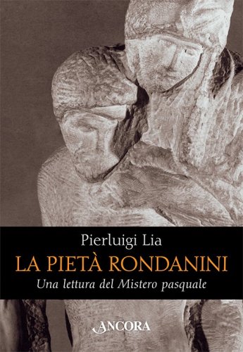 La Pietà Rondanini - Una lettura del Mistero pasquale