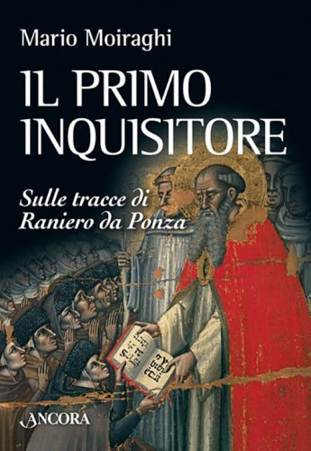 Il primo inquisitore - Sulle tracce di Raniero da Ponza
