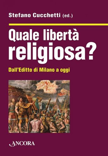 Quale libertà religiosa? - Dall’Editto di Milano a oggi