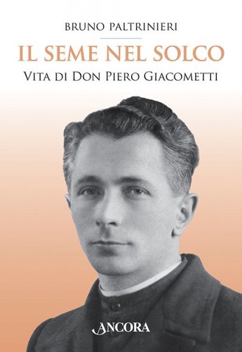 Il seme nel solco - Vita di don Piero Giacometti