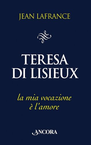 Teresa di Lisieux - La mia vocazione è l'amore