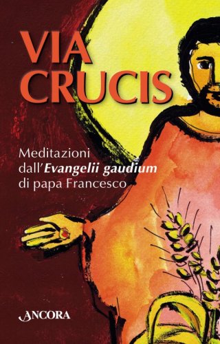 Via Crucis - Meditazioni dall'Evangelii gaudium di papa Francesco