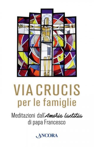 Via crucis per le famiglie - Meditazioni dall'Amoris laetitia di papa Francesco