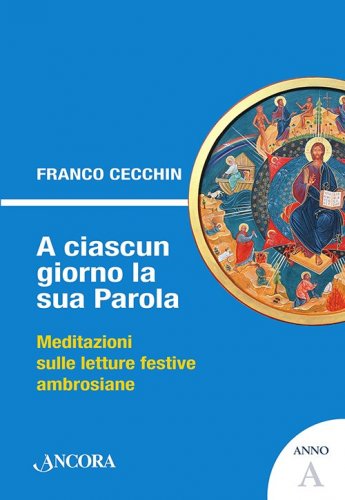 A ciascun giorno la sua Parola – Anno A - Meditazioni sulle letture festive ambrosiane