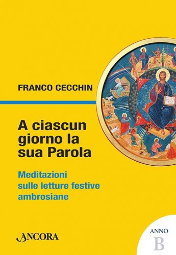 A ciascun giorno la sua Parola. Anno B - Meditazioni sulle letture festive ambrosiane