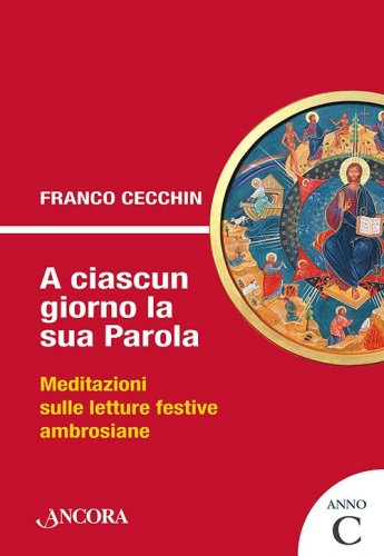 A ciascun giorno la sua Parola. Anno C - Meditazioni sulle letture festive ambrosiane