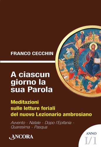 A ciascun giorno la sua Parola. Anno I/1 - Meditazioni sulle letture feriali del nuovo Lezionario ambrosiano