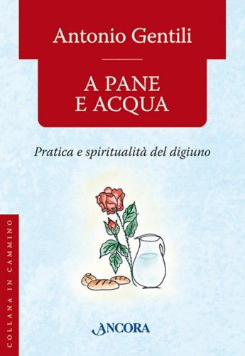 A pane e acqua - Pratica e spiritualità del digiuno