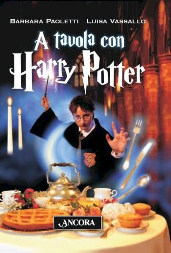 A tavola con Harry Potter - Ricette magiche e piatti babbani