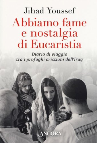 Abbiamo fame e nostalgia di Eucaristia - Diario di viaggio tra i profughi cristiani dell'Iraq