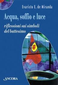 Acqua, soffio e luce - Riflessioni sui simboli del battesimo