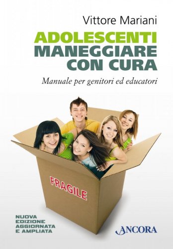 Adolescenti. Maneggiare con cura - Manuale per educare in famiglia