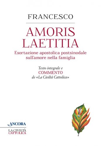 Amoris laetitia. Esortazione apostolica postsinodale sull'amore nella famiglia - Testo integrale e commento de «La Civiltà Cattolica»