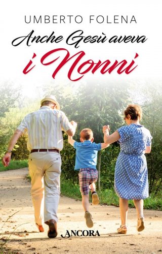 Anche Gesù aveva i nonni - Si chiamavano Gioacchino e Anna