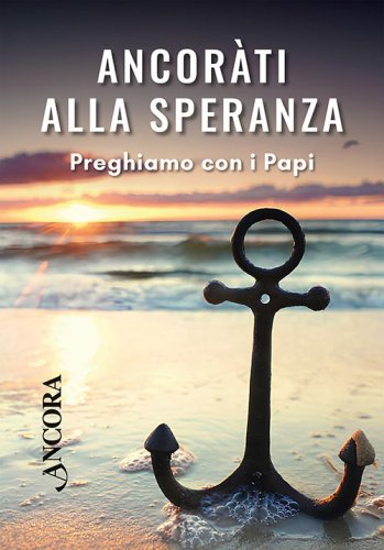 Ancorati alla speranza - Preghiamo con i Papi