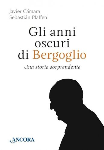 Gli anni oscuri di Bergoglio - Una storia sorprendente
