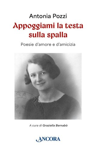 Appoggiami la testa sulla spalla - Poesie d'amore e d'amicizia