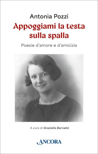 Appoggiami la testa sulla spalla - Poesie d'amore e d'amicizia