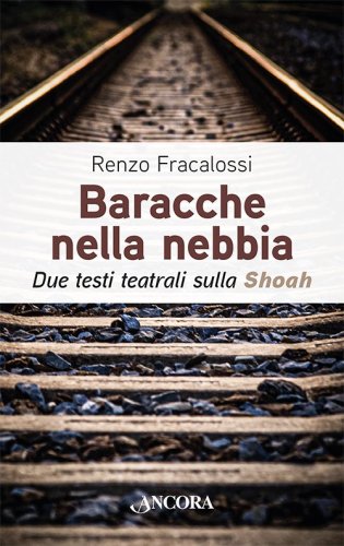 Baracche nella nebbia - Due testi teatrali sulla Shoah