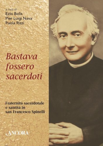 Bastava fossero sacerdoti - Fraternità sacerdotale e santità in san Francesco Spinelli