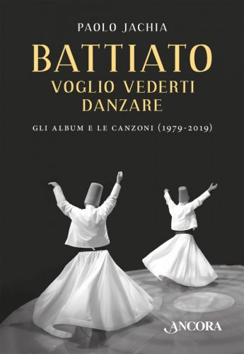 Battiato. Voglio vederti danzare - Gli album e le canzoni (1979-2019)