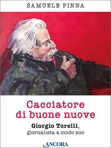 Cacciatore di buone nuove - Giorgio Torelli, giornalista a modo suo