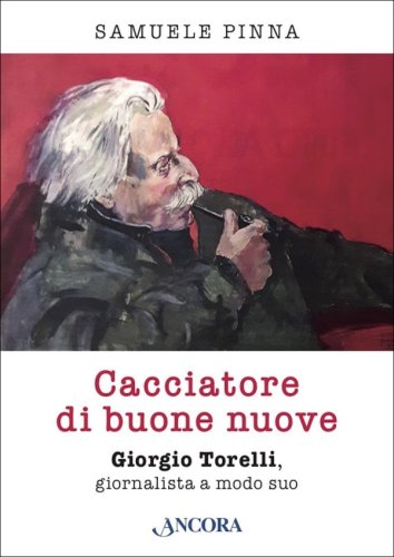 Cacciatore di buone nuove - Giorgio Torelli, giornalista a modo suo