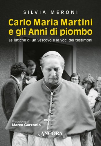 Carlo Maria Martini e gli Anni di piombo - Le fatiche di un vescovo e le voci dei testimoni