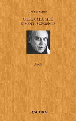 Che la mia sete diventi sorgente - Poesie