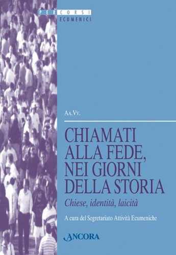 Chiamati alla fede, nei giorni della storia. Chiese, Identità, Laicità - Atti della XLIII Sessione di Formazione Ecumenica
