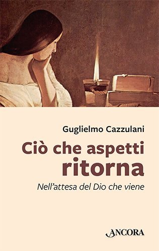 Ciò che aspetti ritorna - Nell'attesa del Dio che viene