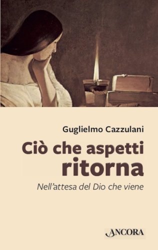 Ciò che aspetti ritorna - Nell'attesa del Dio che viene